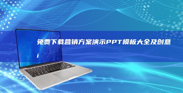 免费下载！营销方案演示PPT模板大全及创意案例